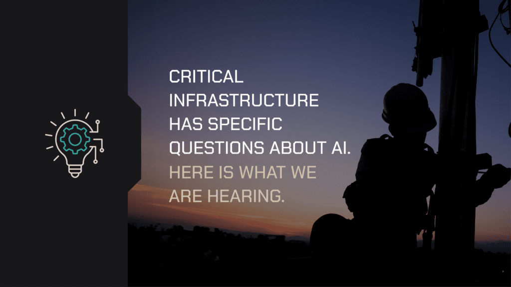 Critical Infrastructure has specific questions about AI. Here is what we are hearing.