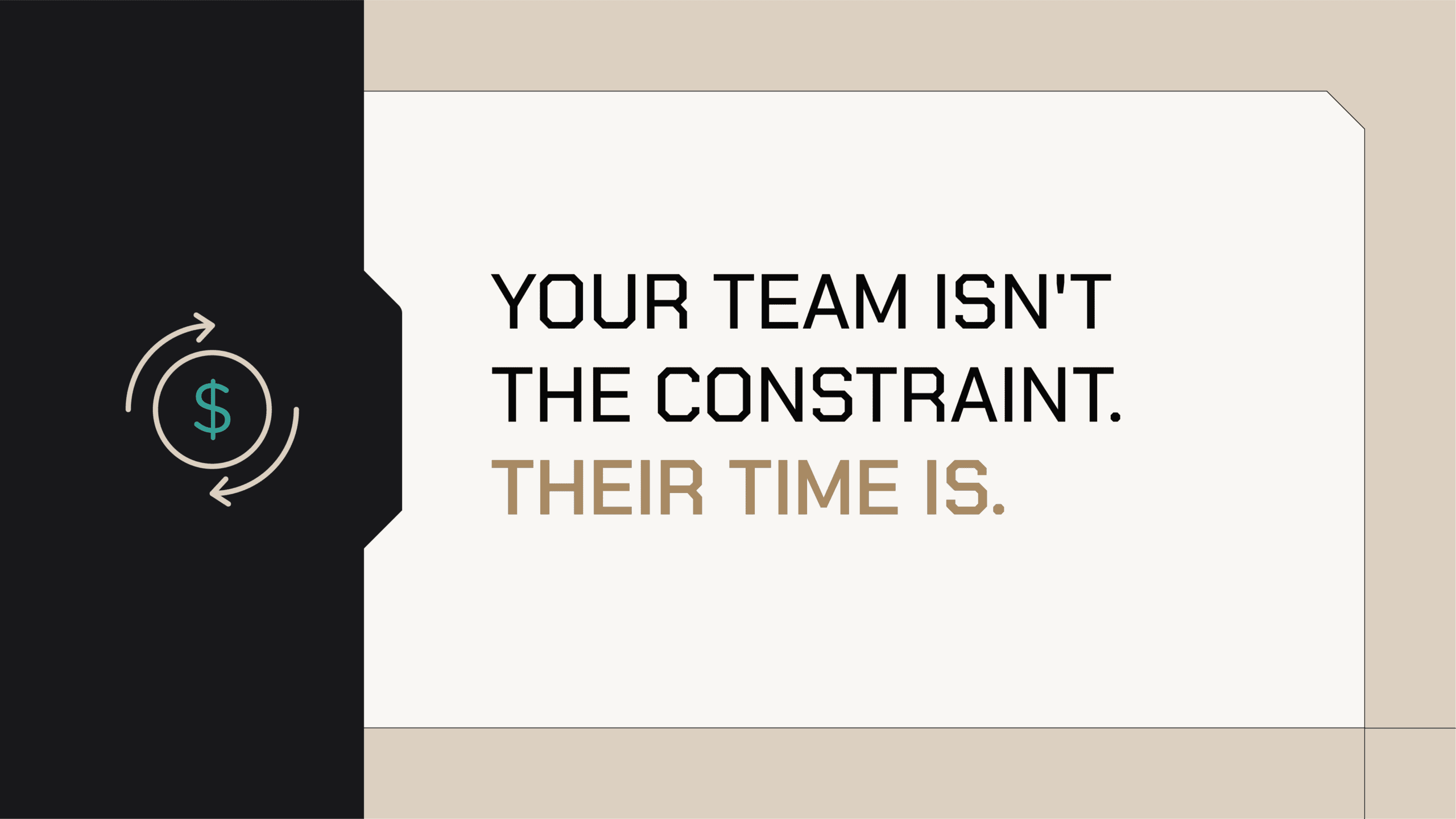 Your team isn't the constraint. Their time is.